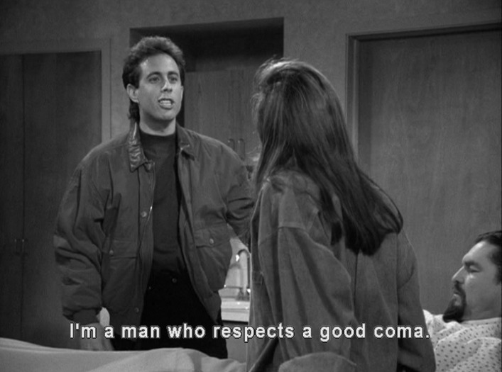 Jerry says "I'm a man who respects a good coma."