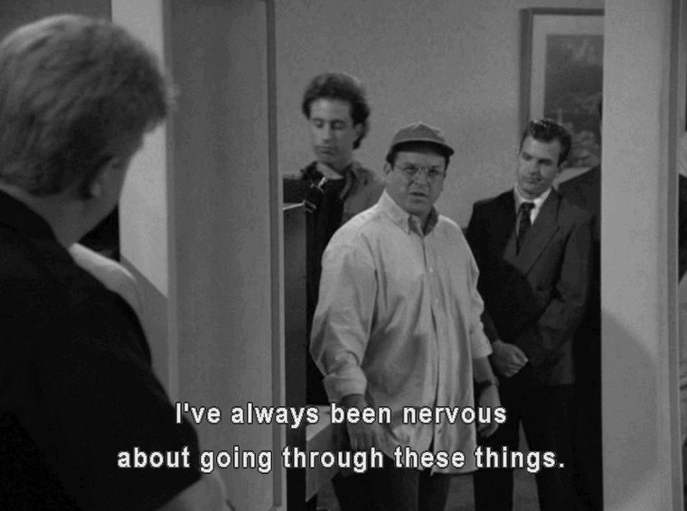 George Costanza from Seinfeld is standing in front of a doorway and saying "I've always been nervous about going through these things."