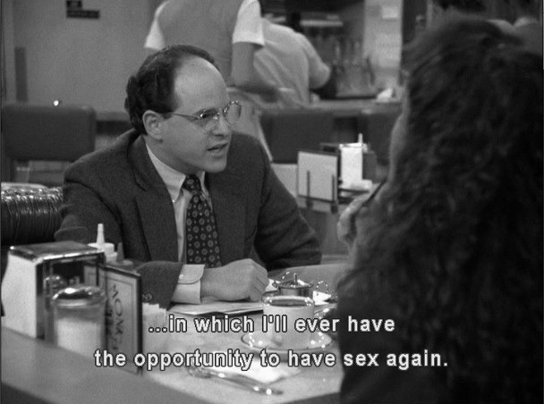 George says "... in which I'll ever have the opportunity to have sex again."