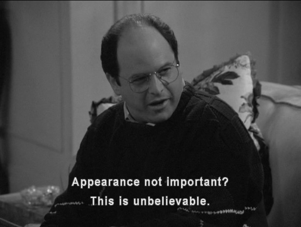 George says "Appearance not important? This is unbelievable."